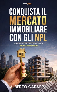 Conquista il mercato immobiliare con gli NPLScalare il mercato immobiliare senza concorrenza. E-book. Formato EPUB ebook