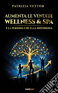 Aumenta le vendite Wellness & SPAÈ la persona che fa la differenza. E-book. Formato EPUB ebook