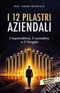 I 12 Pilastri aziendaliL'imprenditore, il contadino e il Vangelo. E-book. Formato EPUB ebook