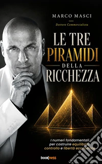 Le Tre Piramidi della RicchezzaI numeri fondamentali per costruire equilibrio, controllo e libertà economica. E-book. Formato EPUB ebook