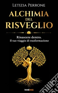 Alchimia del RisveglioRinascere dentro. Il tuo viaggio di trasformazione. E-book. Formato EPUB ebook