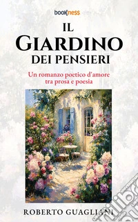 Il Giardino dei PensieriUn romanzo poetico d'amore tra prosa e poesia. E-book. Formato EPUB ebook