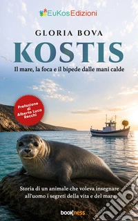 KOSTIS Il mare, la foca e il bipede dalle mani caldeStoria di un animale che voleva insegnare all'uomo i segreti della vita e del mare. E-book. Formato EPUB ebook