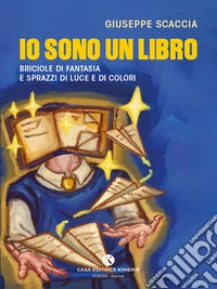 Io sono un libroBriciole di fantasia e sprazzi di luce e di colori. E-book. Formato EPUB ebook