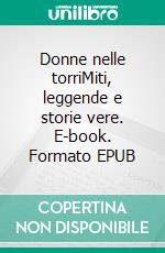 Donne nelle torriMiti, leggende e storie vere. E-book. Formato EPUB ebook