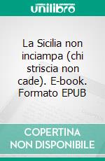 La Sicilia non inciampa (chi striscia non cade). E-book. Formato EPUB ebook