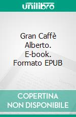 Gran Caffè Alberto. E-book. Formato EPUB ebook