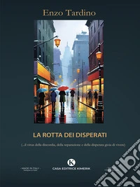 La rotta dei disperati(...il virus della discordia, della separazione e della disperata gioia di vivere). E-book. Formato EPUB ebook