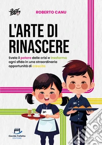 L'arte di rinascereSvela il potere delle crisi e trasforma ogni sfida in una straordinaria opportunità di crescita. E-book. Formato EPUB ebook