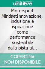 Motorsport MindsetInnovazione, inclusione e ispirazione come performance sostenibile dalla pista al quotidiano. E-book. Formato EPUB ebook