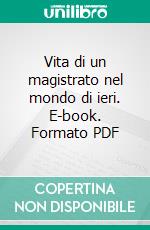 Vita di un magistrato nel mondo di ieri. E-book. Formato PDF ebook