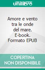 Amore e vento tra le onde del mare. E-book. Formato EPUB ebook