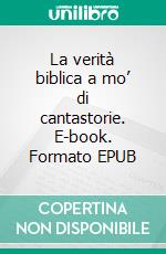 La verità biblica a mo’ di cantastorie. E-book. Formato EPUB ebook