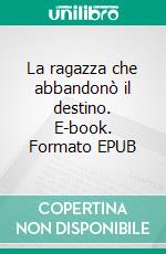 La ragazza che abbandonò il destino. E-book. Formato EPUB ebook