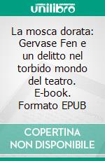 La mosca dorata: Gervase Fen e un delitto nel torbido mondo del teatro. E-book. Formato EPUB ebook
