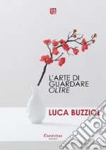 L'arte di guardare Oltre. E-book. Formato EPUB ebook