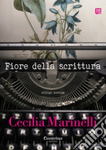 Fiore della scrittura. E-book. Formato EPUB ebook di Cecilia Marinelli