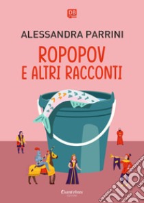 Ropopov e altri racconti. E-book. Formato EPUB ebook di Alessandra Parrini