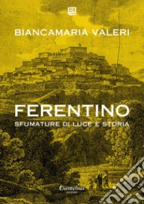 Ferentino sfumature di luce e storia. E-book. Formato EPUB ebook di Biancamaria Valeri