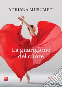 La guarigione del cuore. E-book. Formato EPUB ebook di Adriana Musumeci