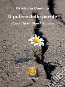 Il potere delle parole: Raccolta di short stories. E-book. Formato EPUB ebook di Cristiana Romano