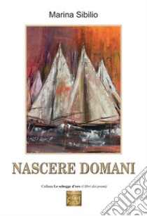 Nascere domani. E-book. Formato EPUB ebook di Marina Sibilio