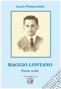 Maggio Lontano – poesie scelte. E-book. Formato EPUB ebook di Lucio Postacchini