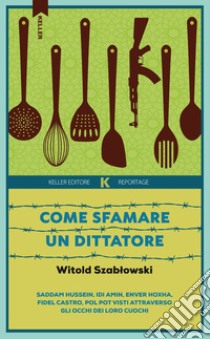 Come sfamare un dittatore. E-book. Formato EPUB ebook di Witold Szablowski