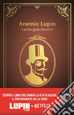 Arsenio Lupin. Ladro gentiluomo: Nuova edizione in occasione della serie Netflix. E-book. Formato EPUB ebook