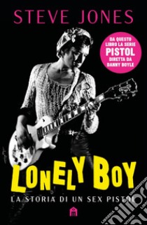 Lonely boy. La storia di un Sex Pistol. E-book. Formato EPUB ebook di Steve Jones