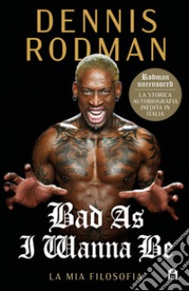 Bad As I Wanna Be. La mia filosofia. E-book. Formato EPUB ebook di Dennis Rodman