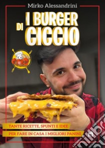 I burger di Ciccio: Tante ricette, spunti e idee per fare in casa i migliori panini. E-book. Formato EPUB ebook di CiccioGamer89