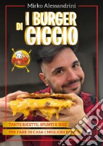 I burger di Ciccio: Tante ricette, spunti e idee per fare in casa i migliori panini. E-book. Formato EPUB ebook