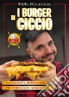 I burger di Ciccio: Tante ricette, spunti e idee per fare in casa i migliori panini. E-book. Formato EPUB ebook di CiccioGamer89