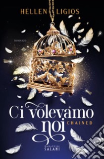 Ci volevamo noi. Chained. E-book. Formato EPUB ebook di Hellen Ligios