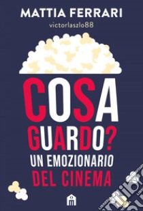 Cosa guardo? Un emozionario del cinema. E-book. Formato EPUB ebook di Mattia Ferrari