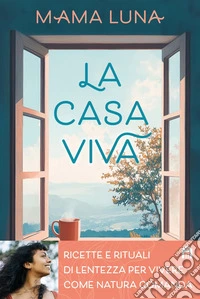 La casa viva. Ricette e rituali di lentezza per vivere come natura comanda. E-book. Formato EPUB ebook