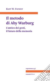 Il metodo di Aby WarburgL’antico dei gesti il futuro della memoria. E-book. Formato EPUB ebook di Kurt W. Forster