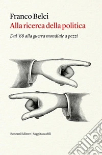 Alla ricerca della politicaDal '68 alla Guerra Mondiale a pezzi. E-book. Formato EPUB ebook