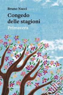 Congedo delle stagioniPrimavera. E-book. Formato EPUB ebook di Bruno Nacci