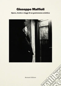 Giuseppe MaffioliOpere, ricette e viaggi di un gastronomo eclettico. E-book. Formato EPUB ebook