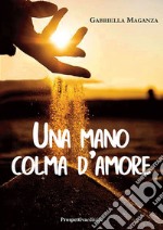 Una mano colma d&apos;amore. E-book. Formato PDF ebook