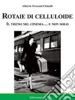 Rotaie di celluloide. Il treno nel cinema... e non solo. E-book. Formato PDF