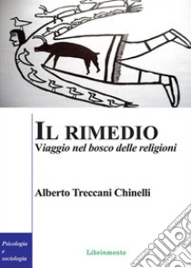 Il rimedio. Viaggio nel bosco delle religioni. E-book. Formato PDF ebook di Alberto Treccani Chinelli