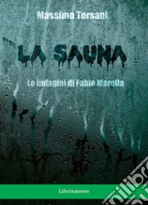 La sauna. Le indagini di Fabio Marella. E-book. Formato PDF ebook di Massimo Torsani