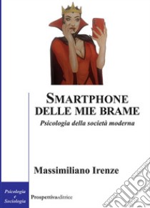 Smartphone delle mie bramePsicologia della società moderna. E-book. Formato PDF ebook di Massimiliano Irenze