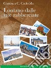 Lontano dalle vite rabberciate. E-book. Formato PDF ebook di Gianluca C. Cadeddu