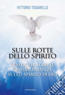 Sulle rotte dello Spirito: Dialoghi, scritti, testimonianze sullo Spirito di Dio. E-book. Formato EPUB ebook di Vittorio Todarello