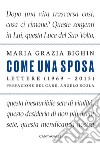 Come una sposa: Lettere (1969-2013). E-book. Formato EPUB ebook di Maria Grazia Bighin