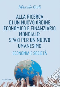 Alla ricerca di un nuovo ordine economico e finanziario mondiale: spazi per un nuovo umanesimo. E-book. Formato PDF ebook di Marcello Carli